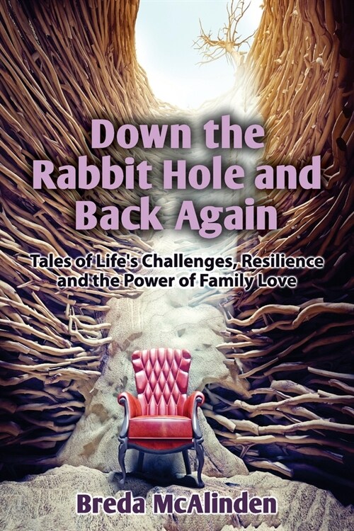 Down the Rabbit Hole and Back Again: Tales of Lifes Challenges, Resilience and the Power of Family Love (Paperback)