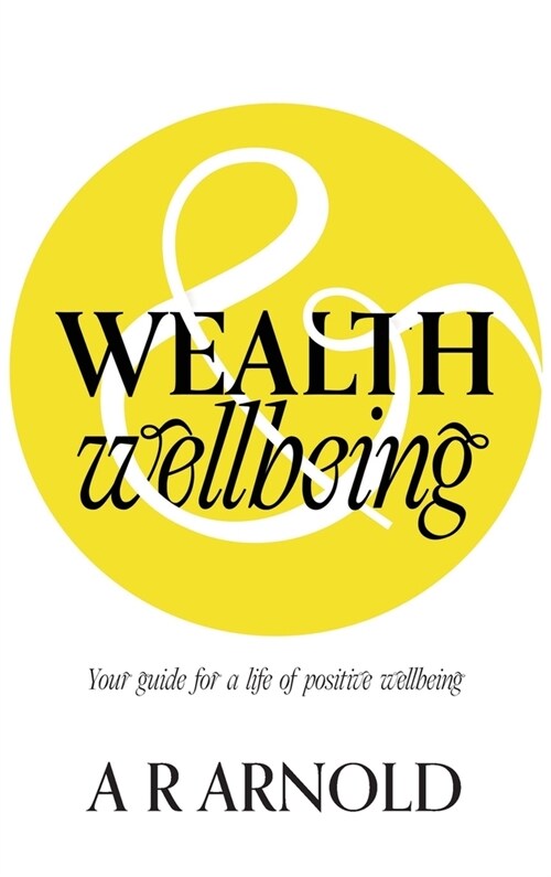 WEALTH and Wellbeing: Your guide for a life of positive wellbeing (Hardcover)