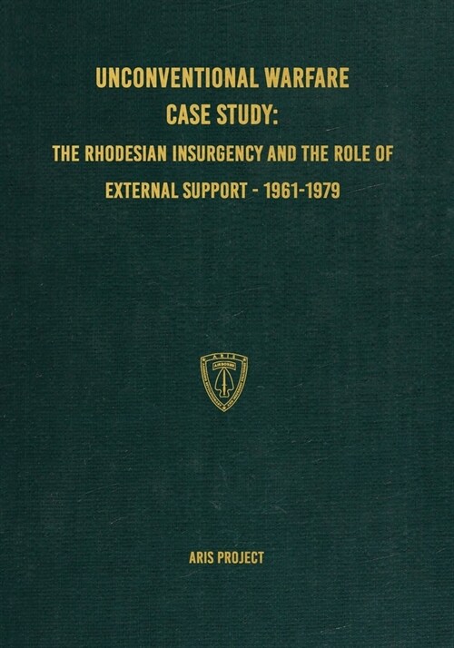 Unconventional Warfare Case Study: The Rhodesian Insurgency and the Role of External Support - 1961-1979 (Paperback)