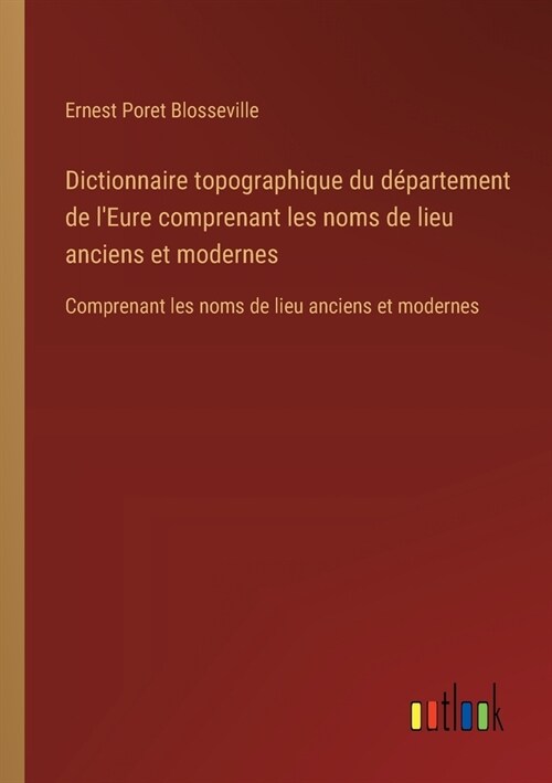 Dictionnaire topographique du d?artement de lEure comprenant les noms de lieu anciens et modernes: Comprenant les noms de lieu anciens et modernes (Paperback)