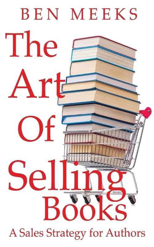 The Art of Selling Books: A Sales Strategy for Authors (Paperback)