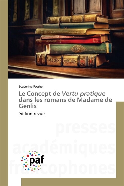 Le Concept de Vertu pratique dans les romans de Madame de Genlis (Paperback)