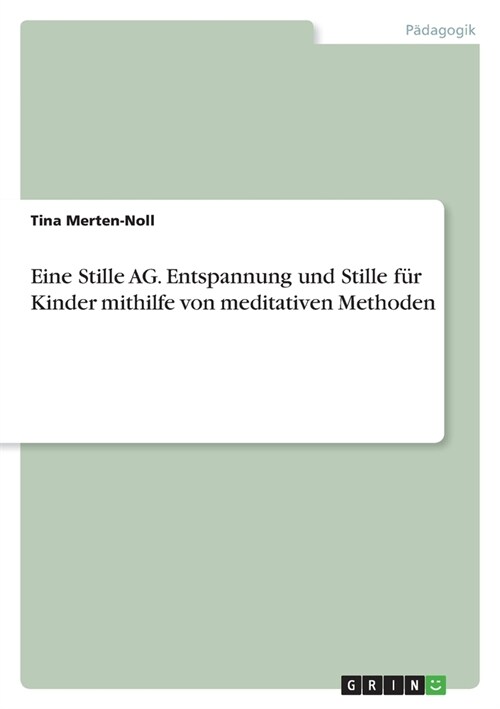 Eine Stille AG. Entspannung und Stille f? Kinder mithilfe von meditativen Methoden (Paperback)