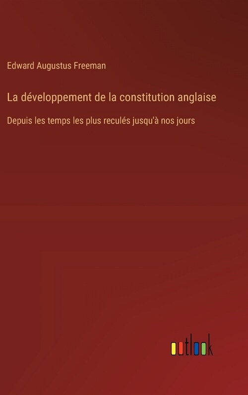 La d?eloppement de la constitution anglaise: Depuis les temps les plus recul? jusqu?nos jours (Hardcover)