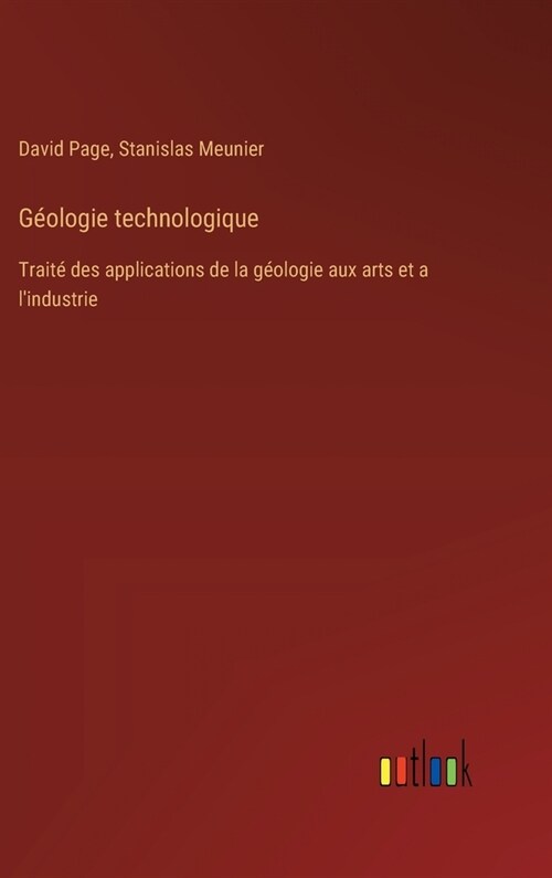 G?logie technologique: Trait?des applications de la g?logie aux arts et a lindustrie (Hardcover)