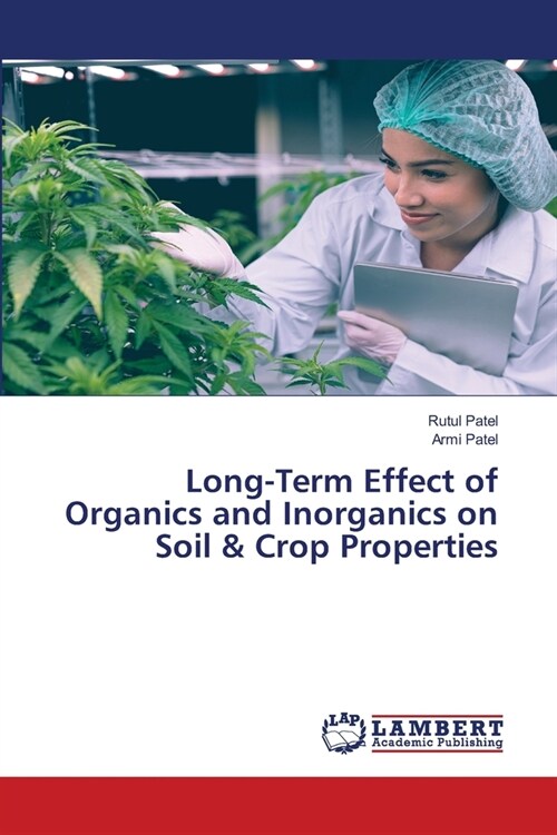 Long-Term Effect of Organics and Inorganics on Soil & Crop Properties (Paperback)