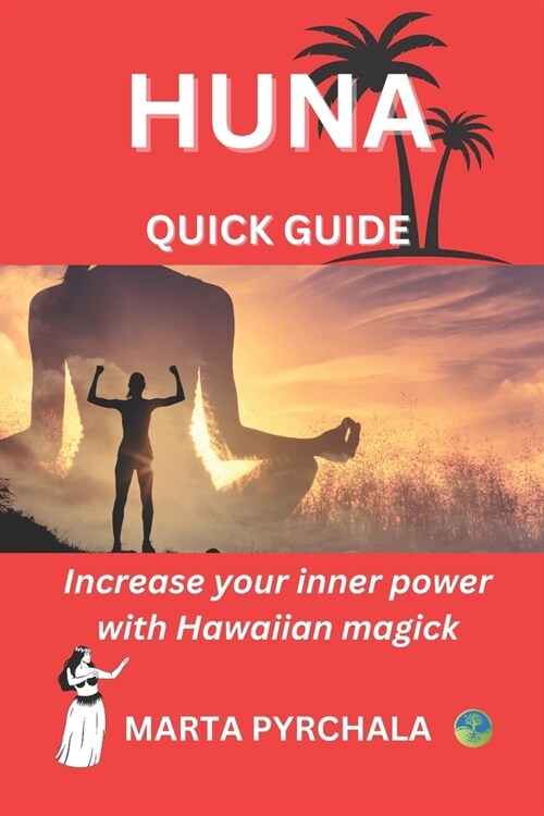 HUNA - QUICK GUIDE. Increase your inner power with Hawaiian magick: Learn principles of Huna for achieving aims. Discover the wisdom of Huna and get t (Paperback)