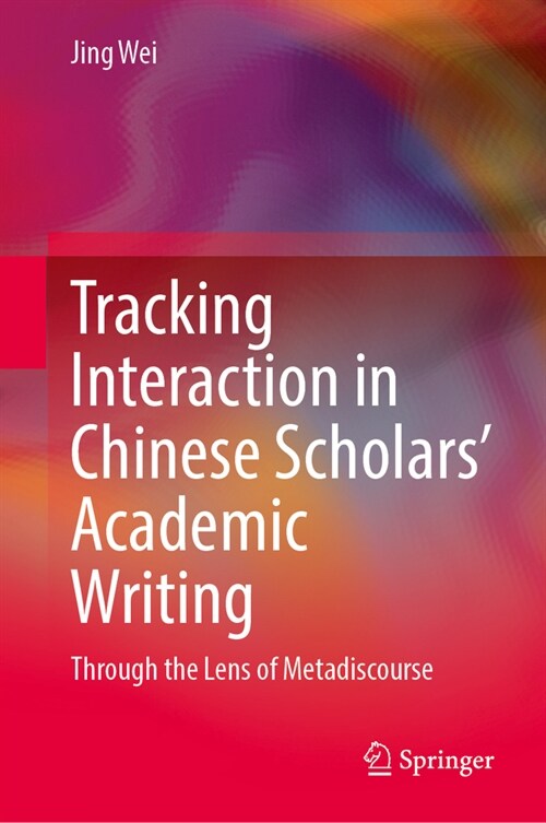 Tracking Interaction in Chinese Scholars Academic Writing: Through the Lens of Metadiscourse (Hardcover, 2024)