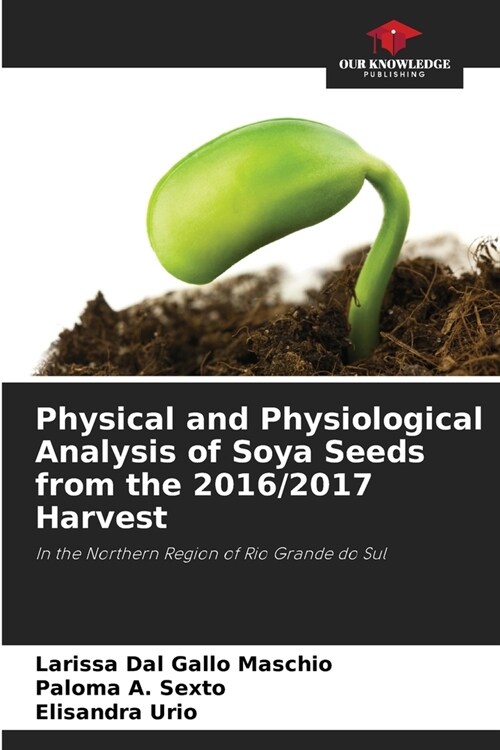 Physical and Physiological Analysis of Soya Seeds from the 2016/2017 Harvest (Paperback)