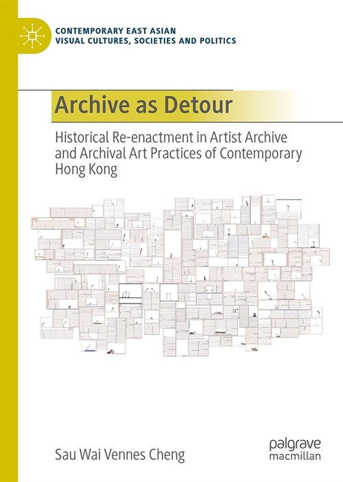 Archive as Detour: Historical Re-Enactment in Artist Archive and Archival Art Practices of Contemporary Hong Kong (Hardcover, 2024)