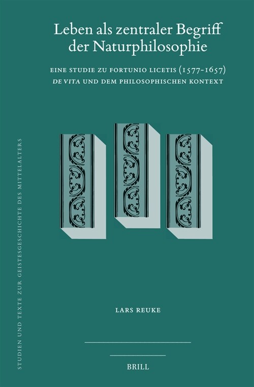 Leben ALS Zentraler Begriff Der Naturphilosophie: Eine Studie Zu Fortunio Licetis (1577-1657) de Vita Und Dem Philosophischen Kontext (Hardcover)