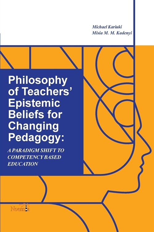 Philosophy of Teachers Epistemic Beliefs for Changing Pedagogy: A Paradigm Shift to Competency-Based Education (Paperback)