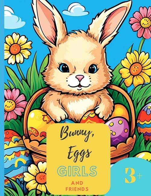 Bunny, Eggs, Girls and Friends: 50 pages of Springtime Bliss: Bunny Adventures, Eggs, and Little Artists, 8,5 x11 (Paperback)