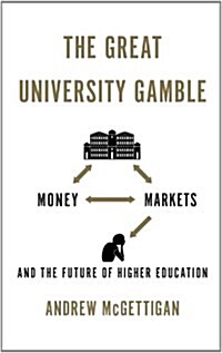 The Great University Gamble : Money, Markets and the Future of Higher Education (Hardcover)