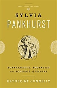 Sylvia Pankhurst : Suffragette, Socialist and Scourge of Empire (Hardcover)