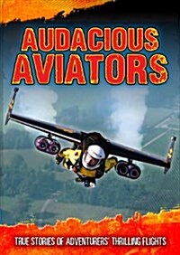 Audacious Aviators : True Stories of Adventurers Thrilling Flights (Hardcover)