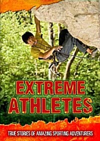 Extreme Athletes : True Stories of Amazing Sporting Adventurers (Hardcover)