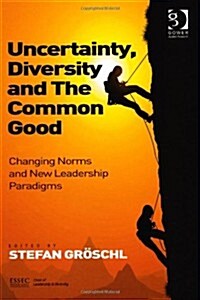 Uncertainty, Diversity and the Common Good : Changing Norms and New Leadership Paradigms (Hardcover, New ed)