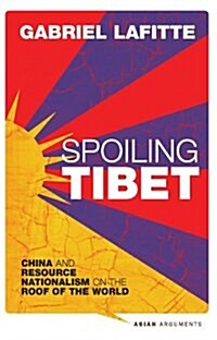Spoiling Tibet : China and Resource Nationalism on the Roof of the World (Hardcover)