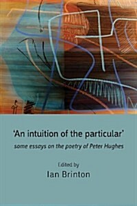An Intuition of the Particular: Some Essays on the Poetry (Paperback)