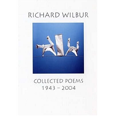 Richard Wilbur: Collected Poems 1943-2004 (Paperback, First UK ed)