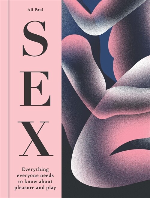 Sex : Everything Everyone Needs to Know about Pleasure and Play (Hardcover)