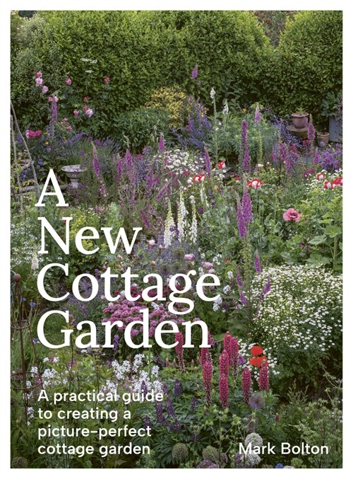 A New Cottage Garden : A practical guide to creating a picture-perfect cottage garden (Hardcover)