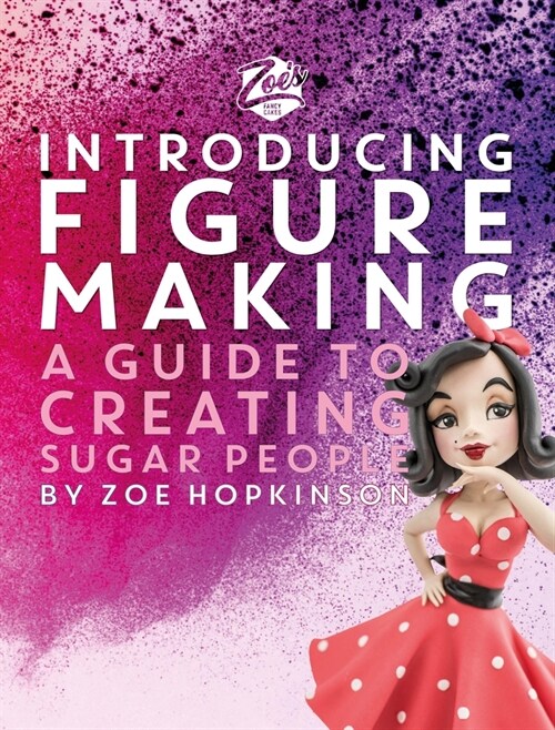 Zoes Fancy Cakes: Introducing Figure Making : A guide to creating sugar people (Hardcover)