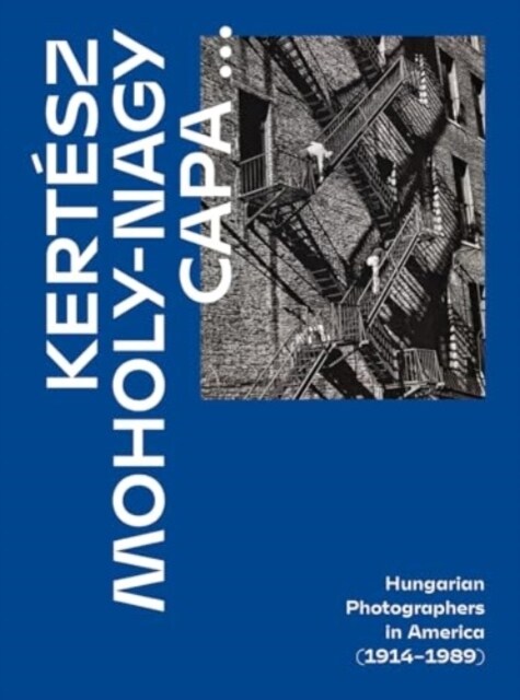 Kertesz, Capa, Moholy-Nagy : Hungarian Photographers in America (1914 1989) (Hardcover)