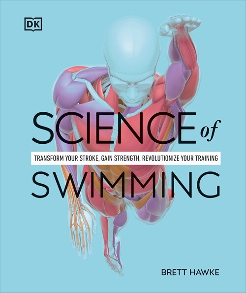 Science of Swimming: Transform Your Stroke, Improve Strength, Revolutionize Your Training (Paperback)