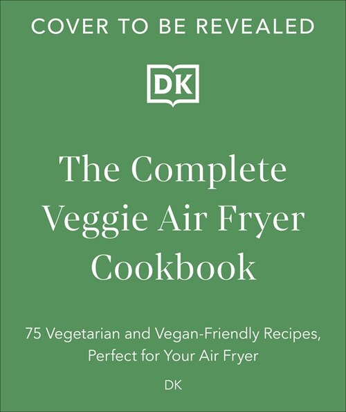 The Complete Veggie Air Fryer Cookbook: 75 Vegetarian and Vegan-Friendly Recipes, Perfect for Your Air Fryer (Paperback)