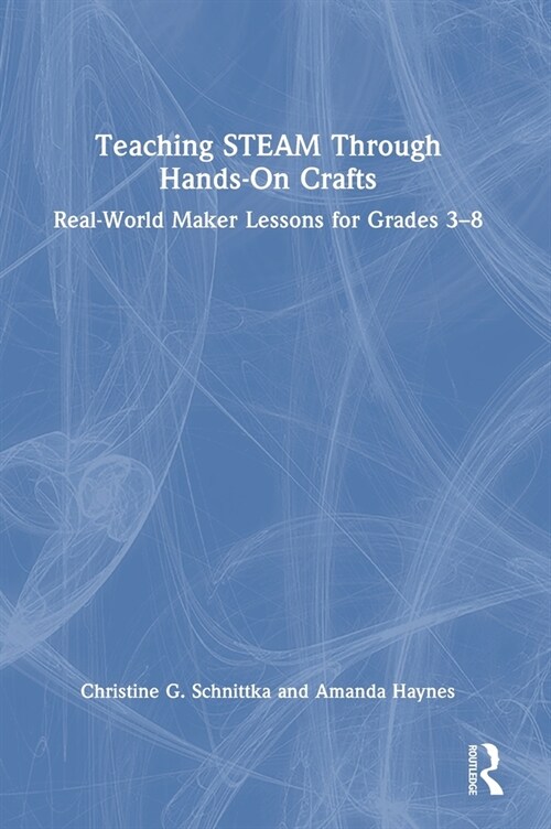 Teaching STEAM Through Hands-On Crafts : Real-World Maker Lessons for Grades 3-8 (Hardcover)