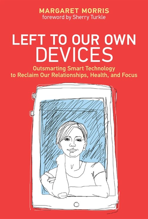 Left to Our Own Devices: Outsmarting Smart Technology to Reclaim Our Relationships, Health, and Focus (Paperback)