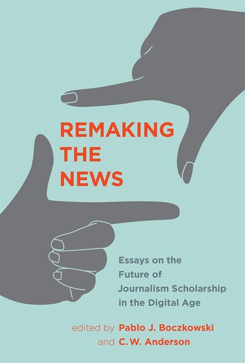 Remaking the News: Essays on the Future of Journalism Scholarship in the Digital Age (Paperback)