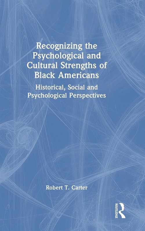 Recognizing the Psychological and Cultural Strengths of Black Americans : Historical, Social and Psychological Perspectives (Hardcover)