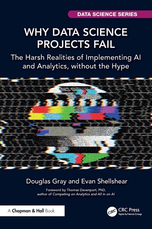 Why Data Science Projects Fail : The Harsh Realities of Implementing AI and Analytics, without the Hype (Paperback)