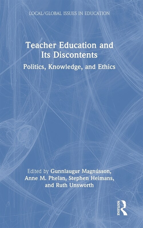 Teacher Education and its Discontents : Politics, Knowledge, and Ethics (Hardcover)