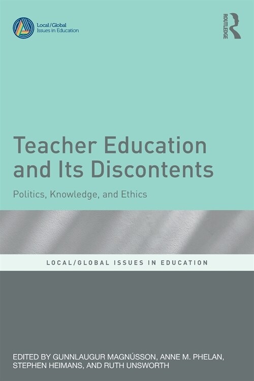 Teacher Education and its Discontents : Politics, Knowledge, and Ethics (Paperback)