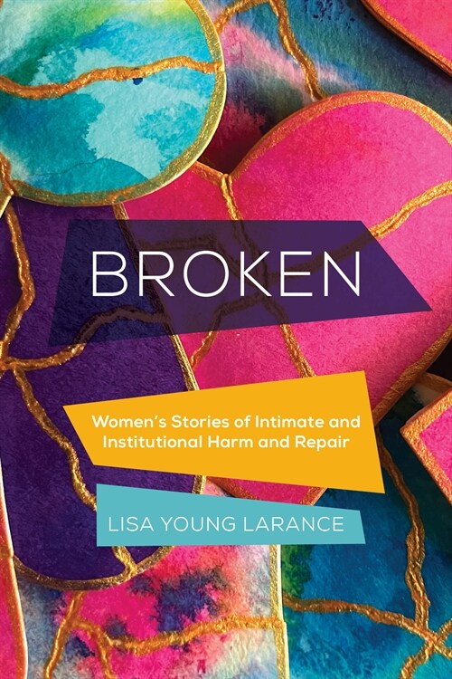 Broken: Womens Stories of Intimate and Institutional Harm and Repair Volume 12 (Hardcover)