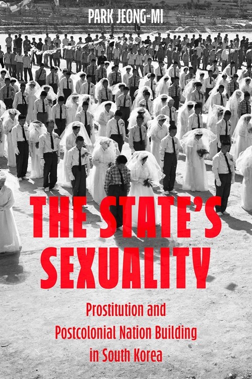 The States Sexuality: Prostitution and Postcolonial Nation Building in South Korea Volume 20 (Hardcover)