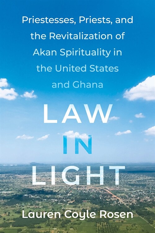 Law in Light: Priestesses, Priests, and the Revitalization of Akan Spirituality in the United States and Ghana (Paperback)
