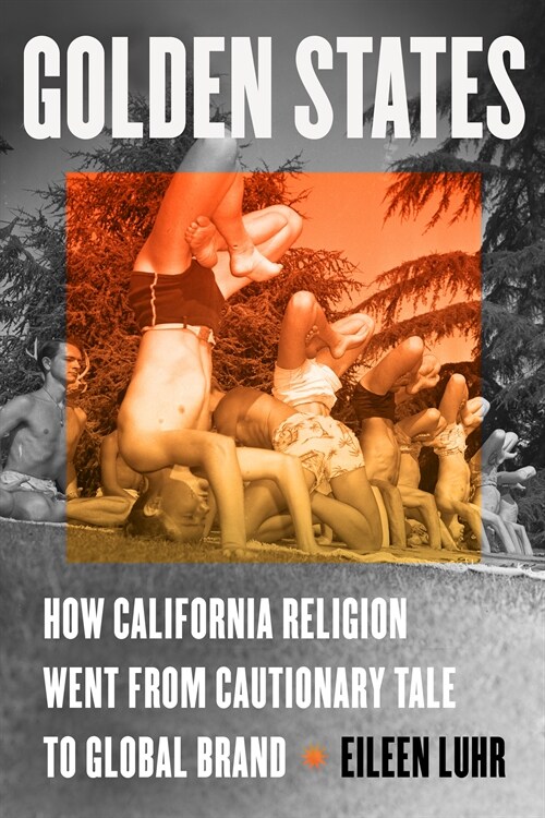 Golden States: How California Religion Went from Cautionary Tale to Global Brand (Paperback)