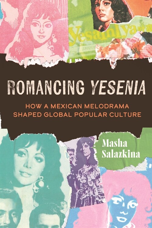 Romancing Yesenia: How a Mexican Melodrama Shaped Global Popular Culture (Paperback)