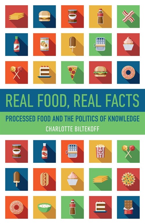 Real Food, Real Facts: Processed Food and the Politics of Knowledge (Paperback)