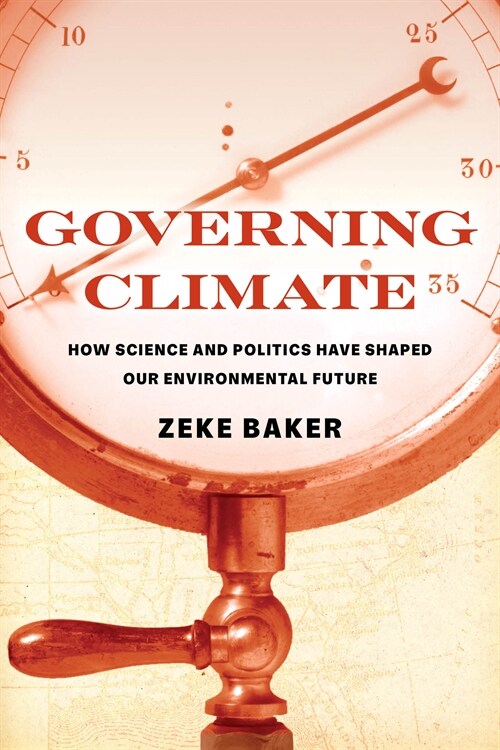 Governing Climate: How Science and Politics Have Shaped Our Environmental Future (Hardcover)