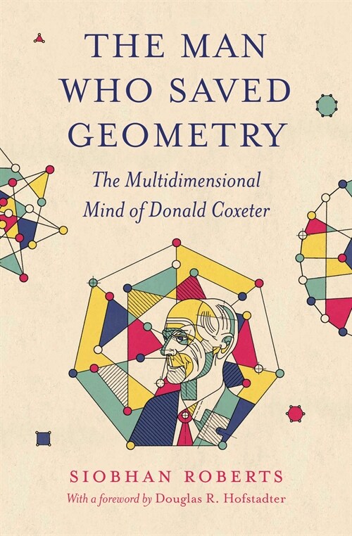 The Man Who Saved Geometry: The Multidimensional Mind of Donald Coxeter (Paperback)