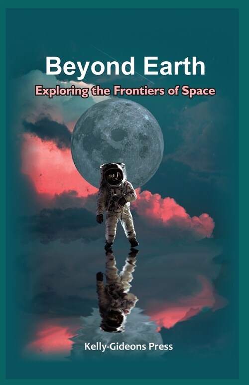 Beyond Earth: Exploring the Frontiers of Space (Paperback)