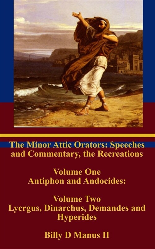 The Minor Attic Orators: Speeches and Commentary, the Recreations: : Volume One Antiphon and Andocides: Volume Two Lycurgus, Dinarchus, Demande (Paperback)