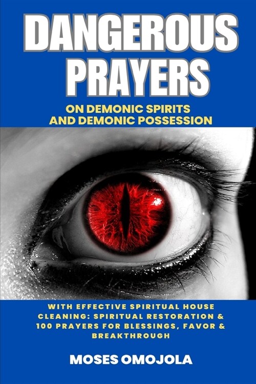 Dangerous Prayers On Demonic Spirits And Demonic Possession With Effective Spiritual House Cleaning: Spiritual Restoration & 100 Prayers For Blessings (Paperback)