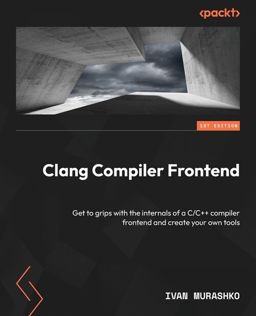 Clang Compiler Frontend: Get to grips with the internals of a C/C++ compiler frontend and create your own tools (Paperback)